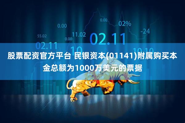 股票配资官方平台 民银资本(01141)附属购买本金总额为1000万美元的票据