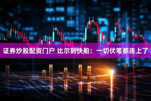 证券炒股配资门户 比尔到快船：一切伏笔都连上了