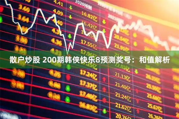 散户炒股 200期韩侠快乐8预测奖号：和值解析
